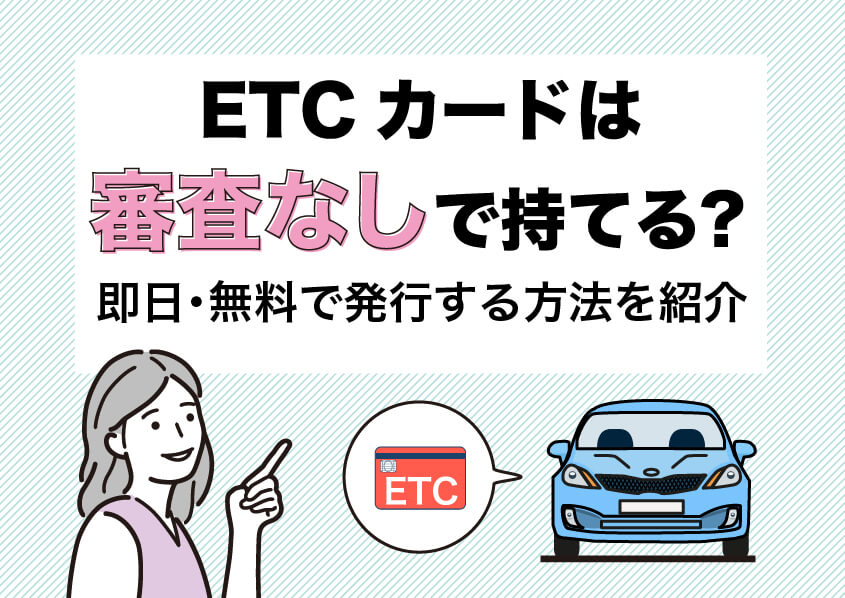 ETCカードは審査なしで持てる？即日・無料で発行する方法を紹介